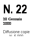 Casella di testo: N. 22
20 Gennaio 2000
 
Diffusione copie N. 5.000
